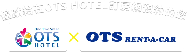 僅獻給在OTS HOTEL訂房網預約的您 OTS HOTEL×OTS RENT A CAR
