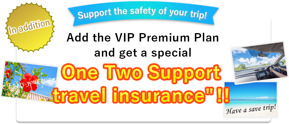 In addition Support the safety of your trip! Add the VIP Premium Plan and get a special One Two Support travel insurance!!